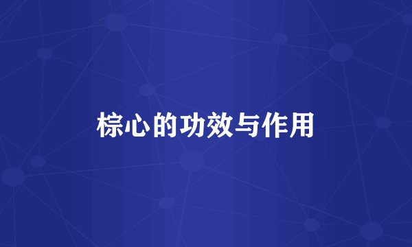 棕心的功效与作用