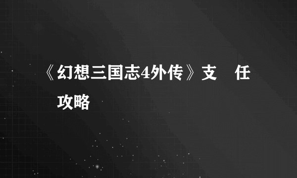《幻想三国志4外传》支線任務攻略