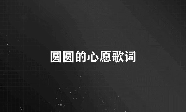 圆圆的心愿歌词