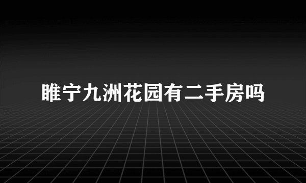 睢宁九洲花园有二手房吗
