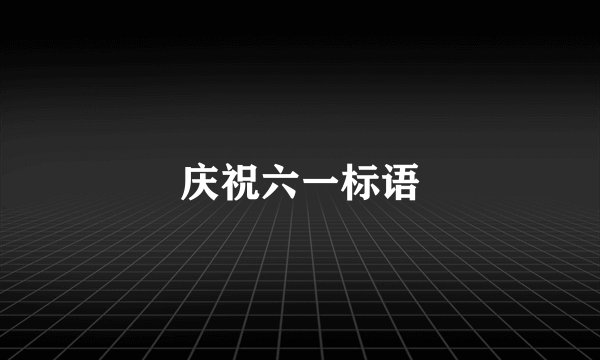 庆祝六一标语