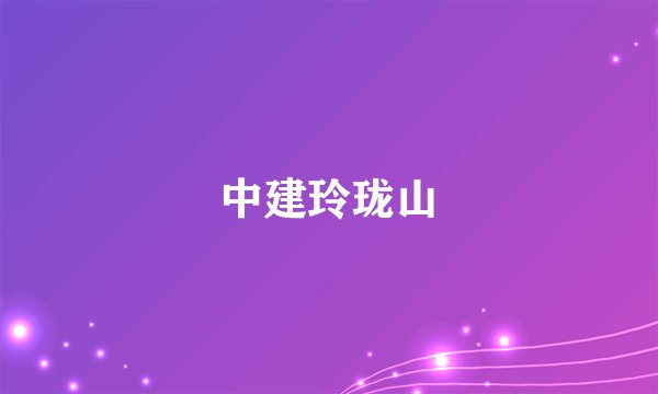 中建玲珑山