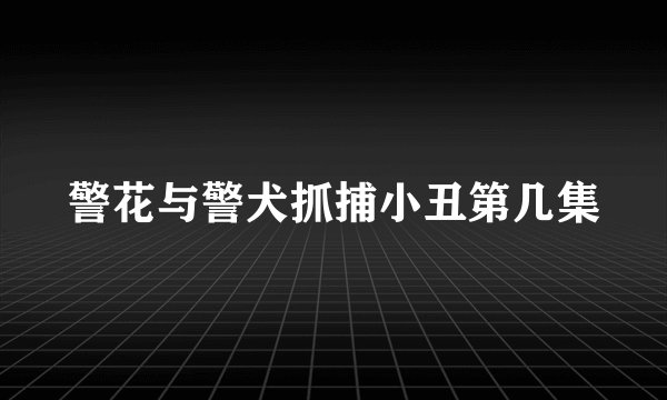 警花与警犬抓捕小丑第几集
