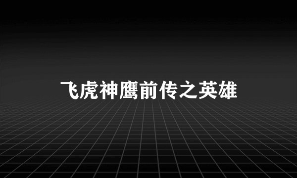飞虎神鹰前传之英雄