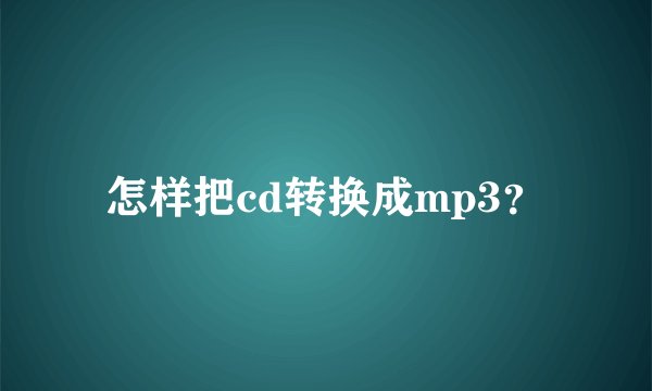 怎样把cd转换成mp3？