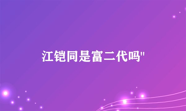 江铠同是富二代吗