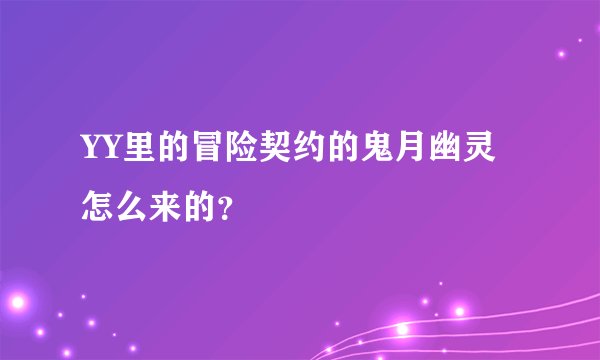 YY里的冒险契约的鬼月幽灵怎么来的？